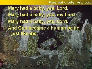 Mary had a baby, yes, Lord