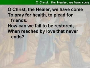 O Christ, the healer, we have come