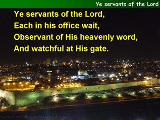 Ye servants of the Lord