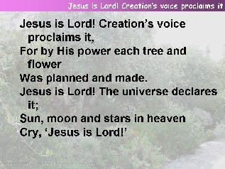 Jesus is Lord! Creation's voice proclaims it
