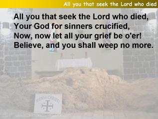 All ye (you) that seek the Lord who died
