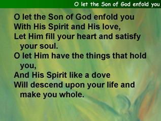 O let the Son of God enfold you
