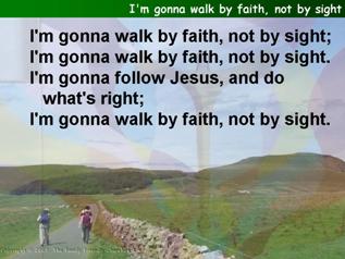 I'm gonna walk by faith, not by sight