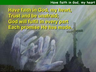 Have faith in God, my heart