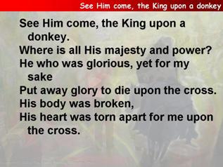 See Him come, the king upon a donkey