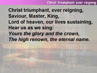 Christ Triumphant, ever reigning