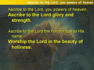 Ascribe to the Lord, you powers of heaven (Psalm 29