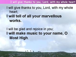 I will give thanks to you, Lord, with my whole heart (Psalm 9)
