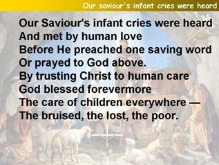 Our saviour's infant cries were heard