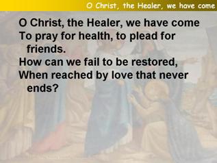 O Christ, the healer, we have come