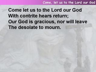 Come, let us to the Lord our God