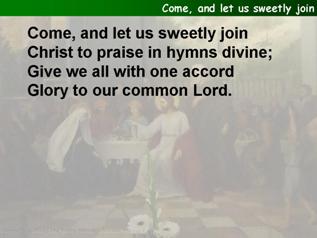 Come, and let us sweetly join,