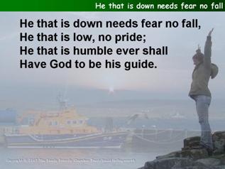He that is down needs fear no fall