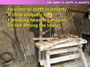 He came to earth in poverty