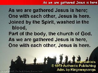 As we are gathered Jesus is here