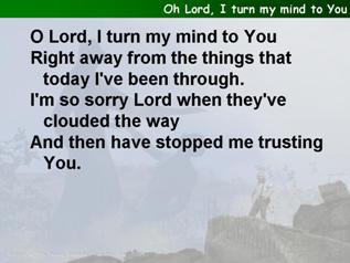 Oh Lord, I turn my mind to You