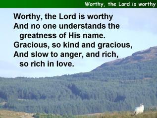 Worthy, the Lord is worthy