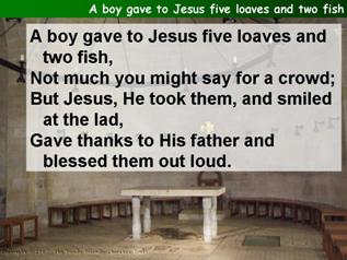 A boy gave to Jesus five loaves and two fish
