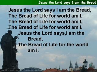Jesus the Lord said: I am the bread
