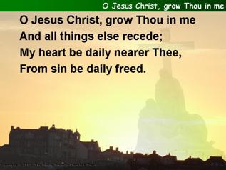 O Jesus Christ, grow Thou in me
