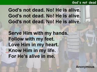 God's not dead. No! He is alive