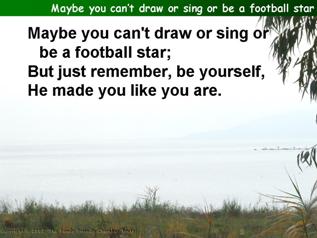 Maybe you can’t draw or sing or be a football star