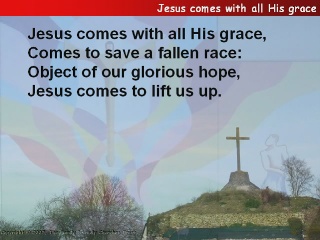Jesus comes with all His grace