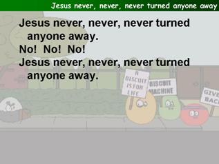 Jesus, never, never, never