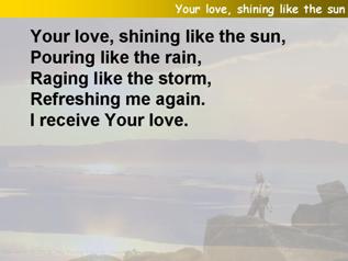Your love, shining like the sun (Pour over me)