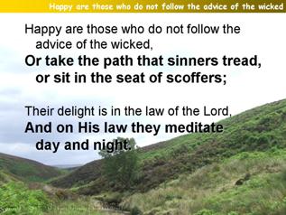 Happy are those who do not follow the advice of the wicked (Psalm 1)