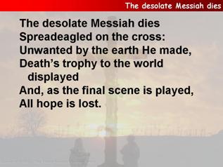 The desolate Messiah dies