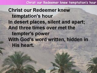 Christ our Redeemer knew temptation’s hour