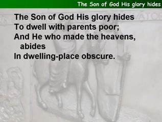 The Son of God His glory hides