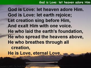 God is Love: let heav’n adore him