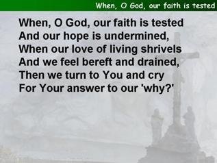 When, O God, our faith is tested