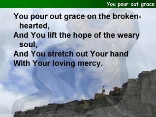 You pour out grace