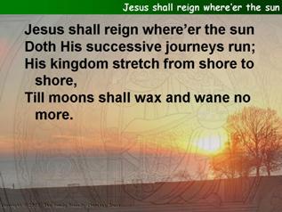 Jesus shall reign where'er the sun