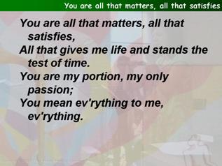You are all that matters, all that satisfies