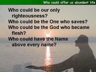 Who could offer us abundant life