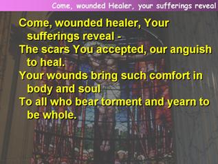 Come, wounded Healer, your sufferings reveal