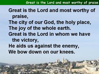 Great is the Lord and most worthy of praise