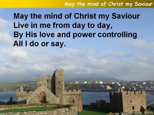 May the mind of Christ my Saviour