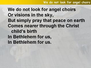 We do not look for angel choirs