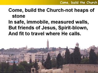 Come, build the church – not heaps of stones