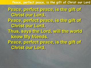 Peace, perfect peace, is the gift of Christ our Lord