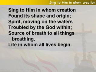 Sing to Him in whom creation