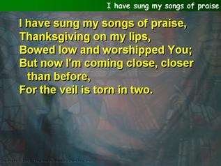 I have sung my songs of praise