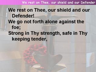 We rest on Thee, our shield and our Defender
