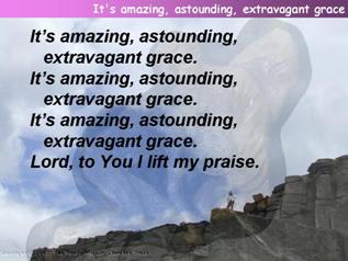 It's amazing, astounding, extravagant grace