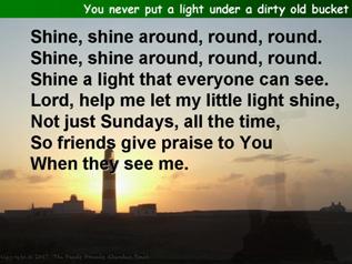 You never put a light under a dirty old bucket